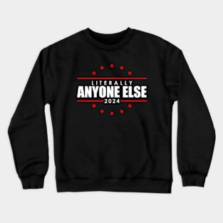 Literally Anyone Else Funny President Election 2024 Crewneck Sweatshirt